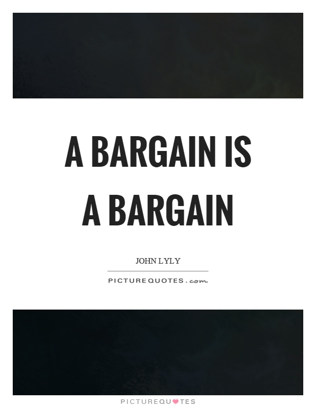 A bargain is a bargain Picture Quote #1