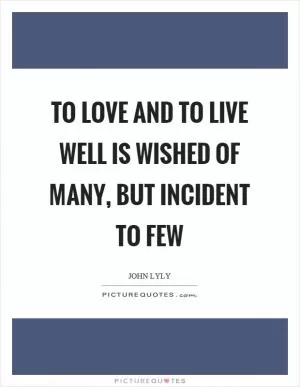 To love and to live well is wished of many, but incident to few Picture Quote #1