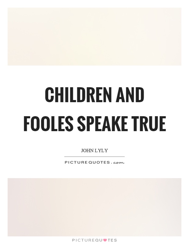 Children and fooles speake true Picture Quote #1