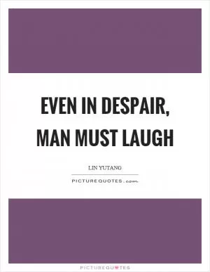 Even in despair, man must laugh Picture Quote #1