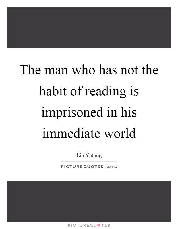The man who has not the habit of reading is imprisoned in his immediate world Picture Quote #1