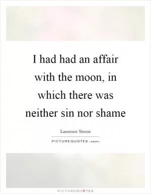 I had had an affair with the moon, in which there was neither sin nor shame Picture Quote #1
