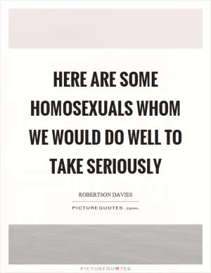 Here are some homosexuals whom we would do well to take seriously Picture Quote #1
