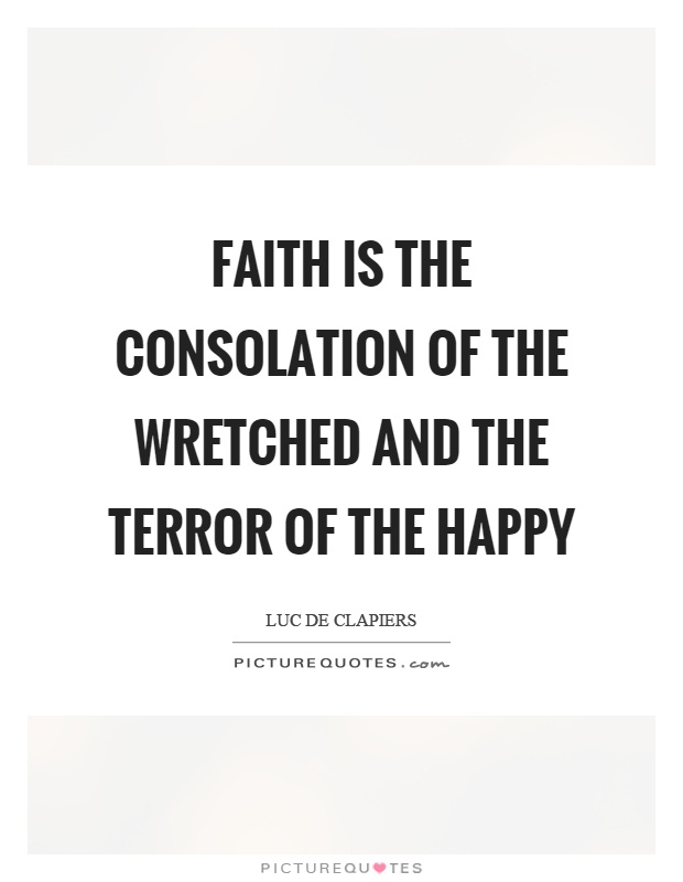 Faith is the consolation of the wretched and the terror of the happy Picture Quote #1