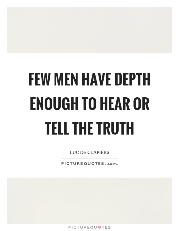 Few men have depth enough to hear or tell the truth Picture Quote #1