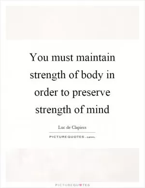 You must maintain strength of body in order to preserve strength of mind Picture Quote #1