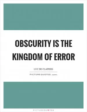 Obscurity is the kingdom of error Picture Quote #1
