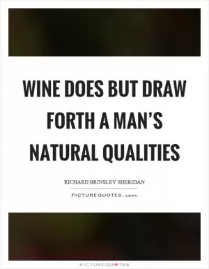 Wine does but draw forth a man’s natural qualities Picture Quote #1