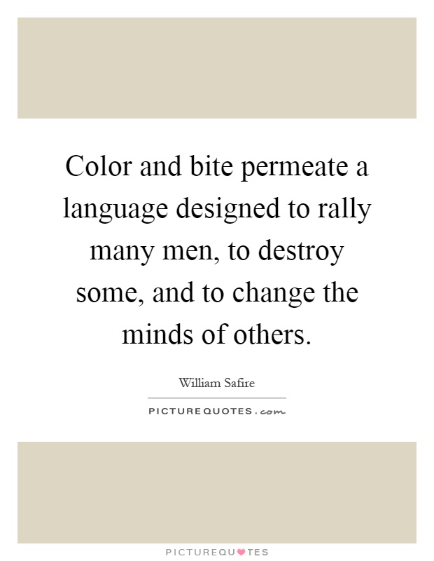 Color and bite permeate a language designed to rally many men, to destroy some, and to change the minds of others Picture Quote #1