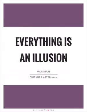 Everything is an illusion Picture Quote #1