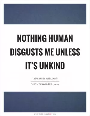 Nothing human disgusts me unless it’s unkind Picture Quote #1