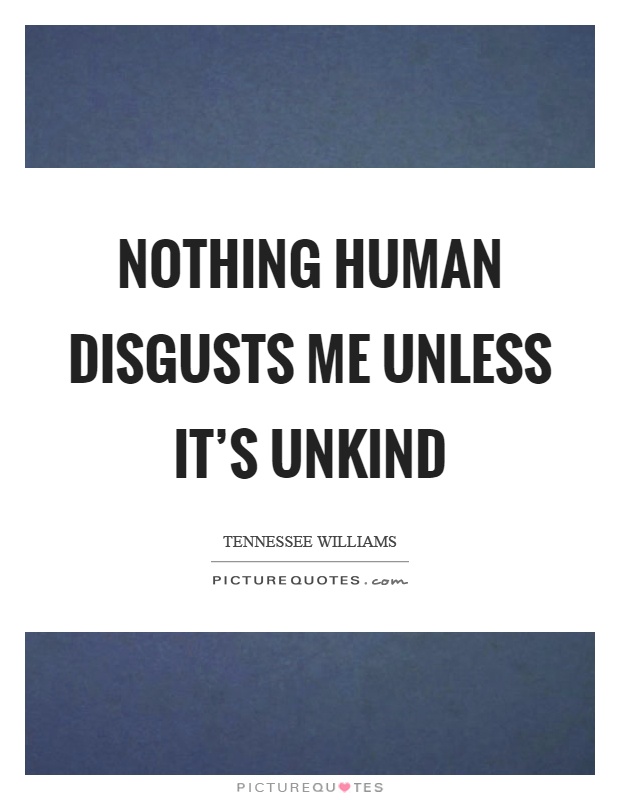Nothing human disgusts me unless it's unkind Picture Quote #1
