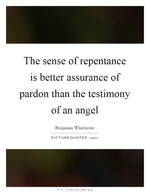 The sense of repentance is better assurance of pardon than the testimony of an angel Picture Quote #1