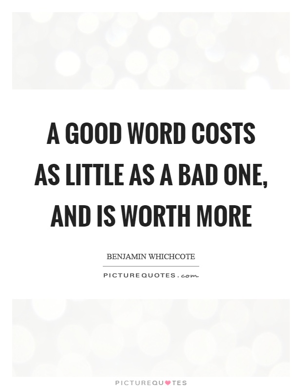 A good word costs as little as a bad one, and is worth more Picture Quote #1