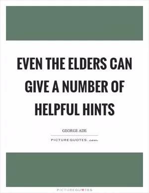 Even the elders can give a number of helpful hints Picture Quote #1