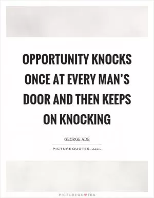 Opportunity knocks once at every man’s door and then keeps on knocking Picture Quote #1