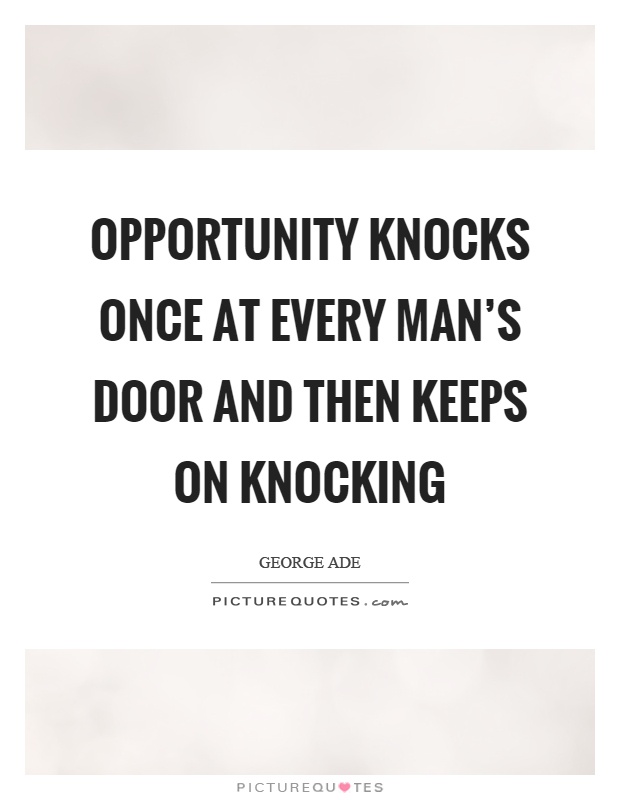 Opportunity knocks once at every man's door and then keeps on knocking Picture Quote #1