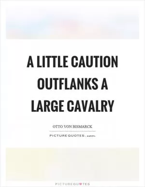 A little caution outflanks a large cavalry Picture Quote #1