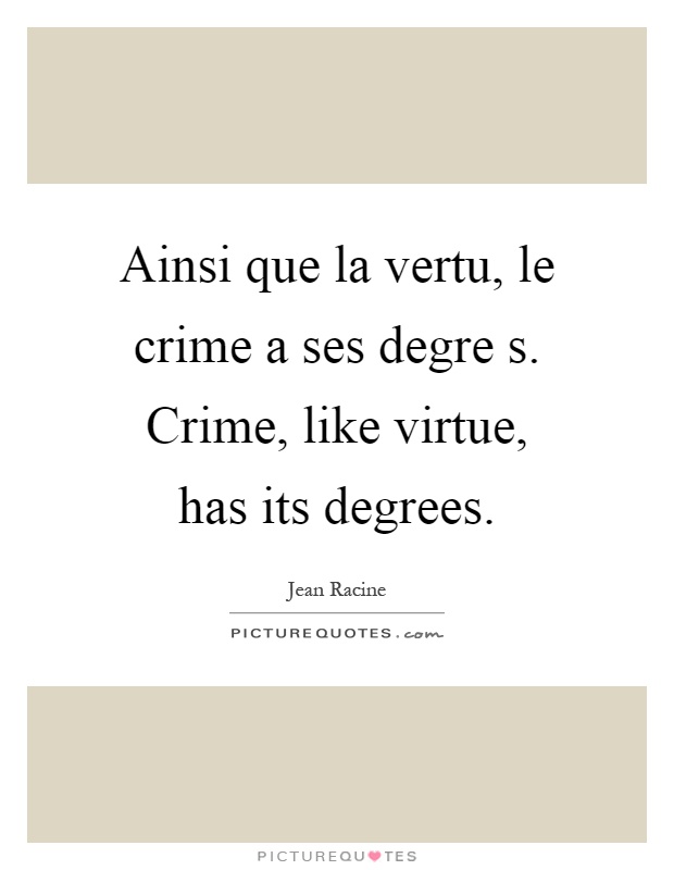 Ainsi que la vertu, le crime a ses degre s. Crime, like virtue, has its degrees Picture Quote #1