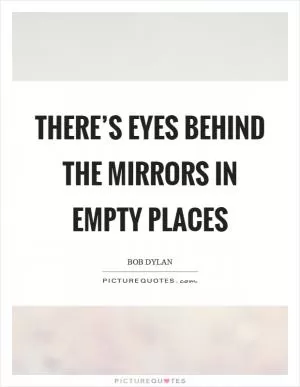 There’s eyes behind the mirrors in empty places Picture Quote #1