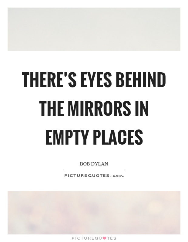 There's eyes behind the mirrors in empty places Picture Quote #1