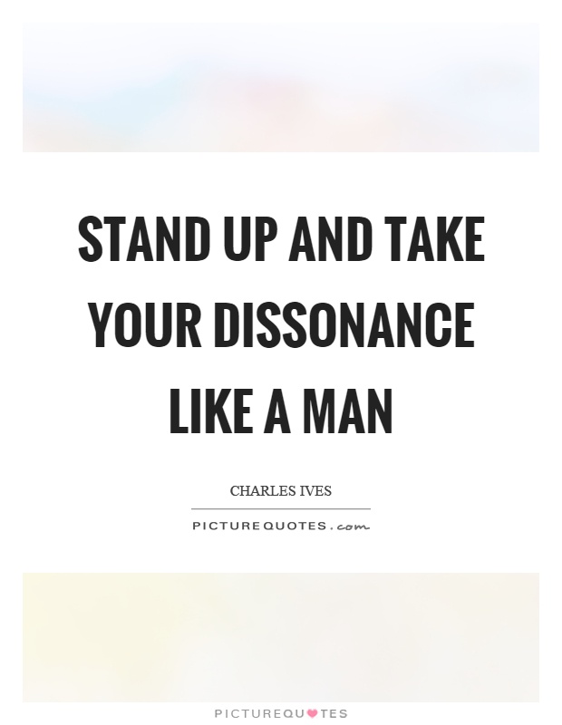 Stand up and take your dissonance like a man Picture Quote #1
