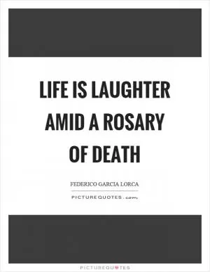 Life is laughter amid a rosary of death Picture Quote #1