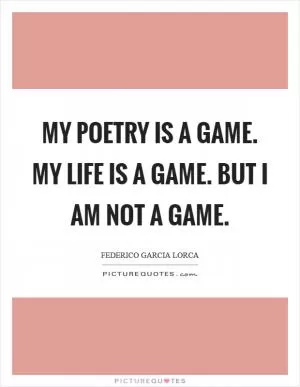 My poetry is a game. My life is a game. But I am not a game Picture Quote #1