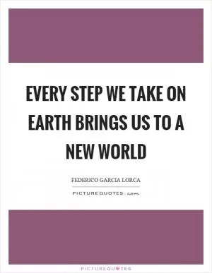 Every step we take on earth brings us to a new world Picture Quote #1