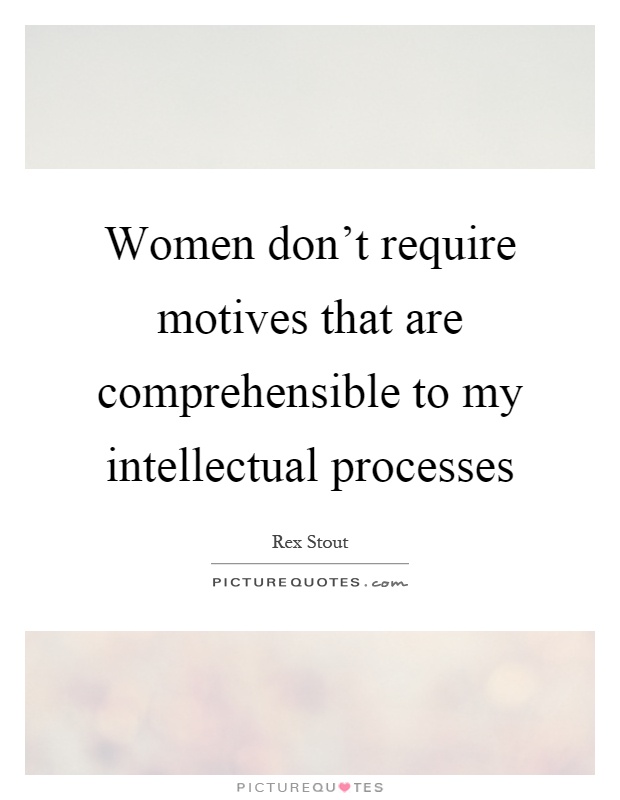 Women don't require motives that are comprehensible to my intellectual processes Picture Quote #1