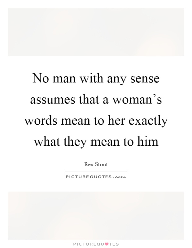 No man with any sense assumes that a woman's words mean to her exactly what they mean to him Picture Quote #1
