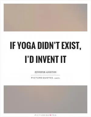 If yoga didn’t exist, I’d invent it Picture Quote #1