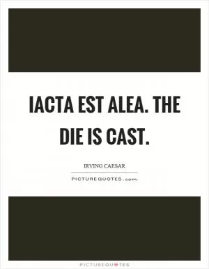 Iacta est alea. The die is cast Picture Quote #1