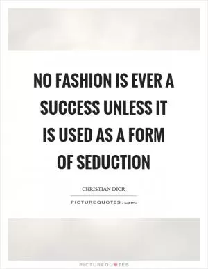 No fashion is ever a success unless it is used as a form of seduction Picture Quote #1