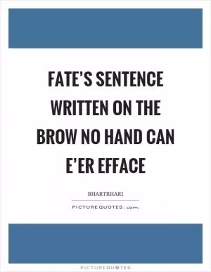 Fate’s sentence written on the brow no hand can e’er efface Picture Quote #1