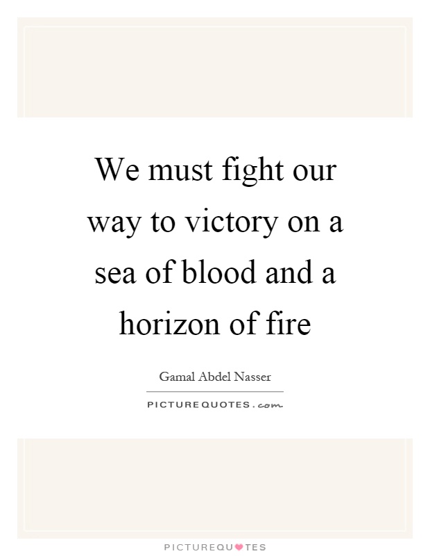 We must fight our way to victory on a sea of blood and a horizon of fire Picture Quote #1