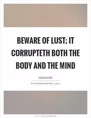 Beware of lust; it corrupteth both the body and the mind Picture Quote #1