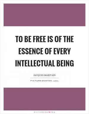 To be free is of the essence of every intellectual being Picture Quote #1