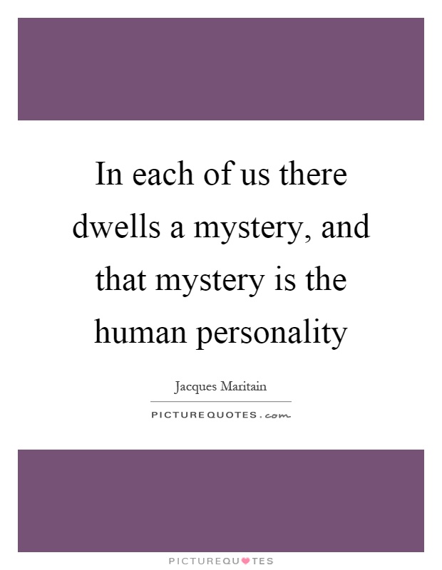 In each of us there dwells a mystery, and that mystery is the human personality Picture Quote #1