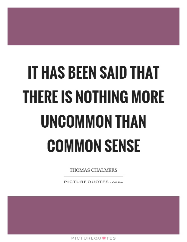 It has been said that there is nothing more uncommon than common sense Picture Quote #1