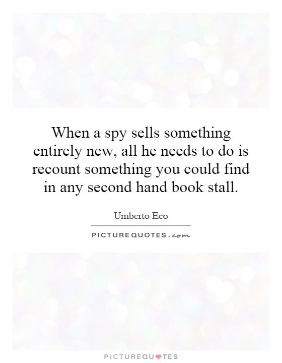 When a spy sells something entirely new, all he needs to do is recount something you could find in any second hand book stall Picture Quote #1