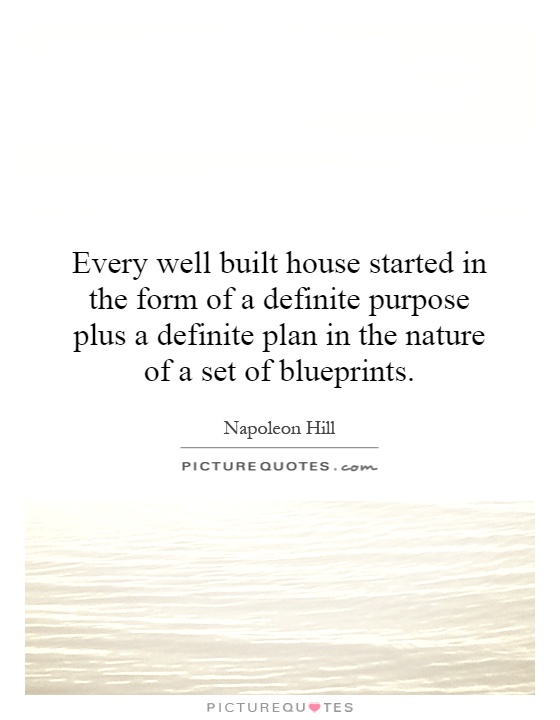 Every well built house started in the form of a definite purpose plus a definite plan in the nature of a set of blueprints Picture Quote #1