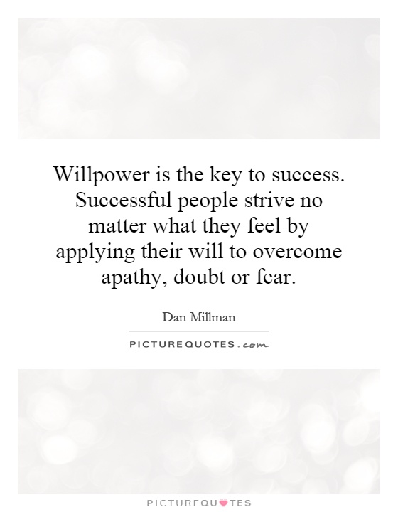 Willpower is the key to success. Successful people strive no matter what they feel by applying their will to overcome apathy, doubt or fear Picture Quote #1