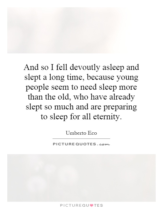 And so I fell devoutly asleep and slept a long time, because young people seem to need sleep more than the old, who have already slept so much and are preparing to sleep for all eternity Picture Quote #1