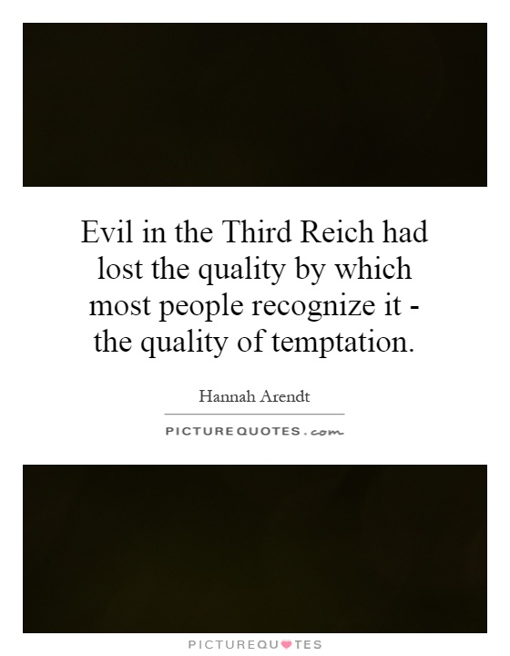 Evil in the Third Reich had lost the quality by which most people recognize it - the quality of temptation Picture Quote #1
