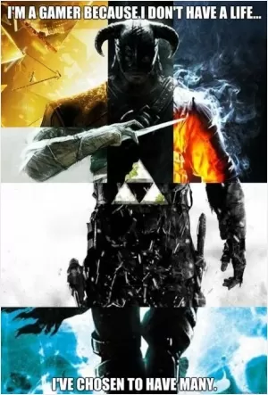 I'm a gamer because I don't have a life.. I've chosen to have many Picture Quote #1