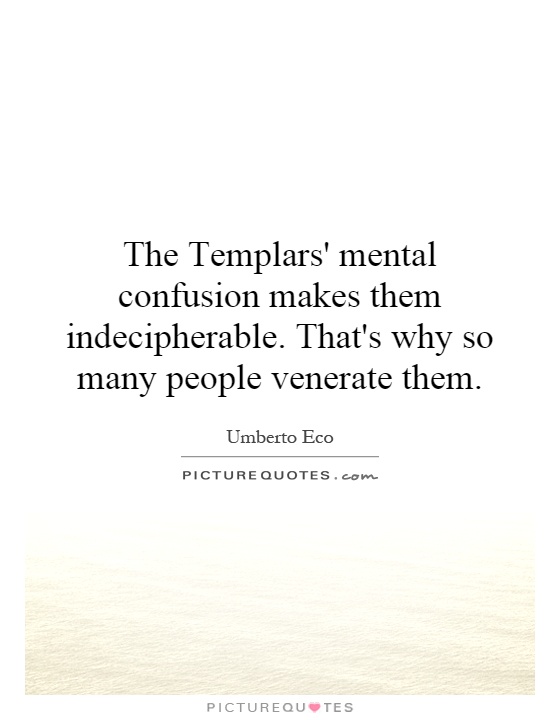 The Templars' mental confusion makes them indecipherable. That's why so many people venerate them Picture Quote #1