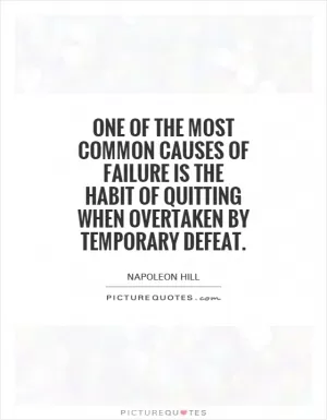 One of the most common causes of failure is the habit of quitting when overtaken by temporary defeat Picture Quote #1