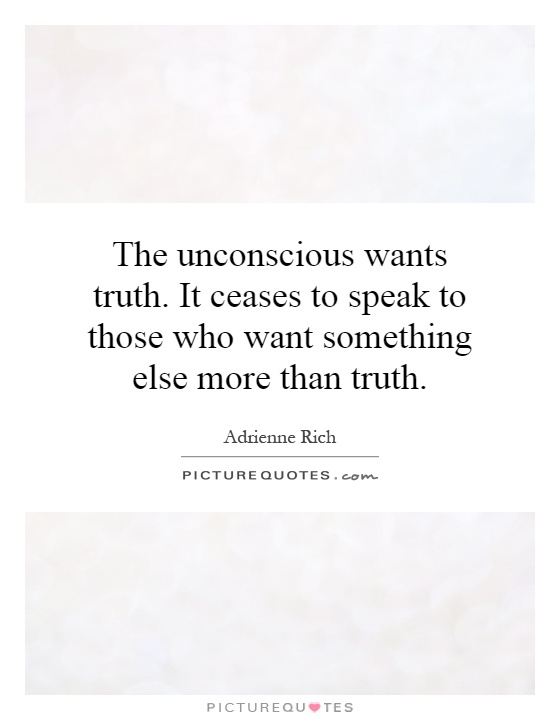 The unconscious wants truth. It ceases to speak to those who want something else more than truth Picture Quote #1