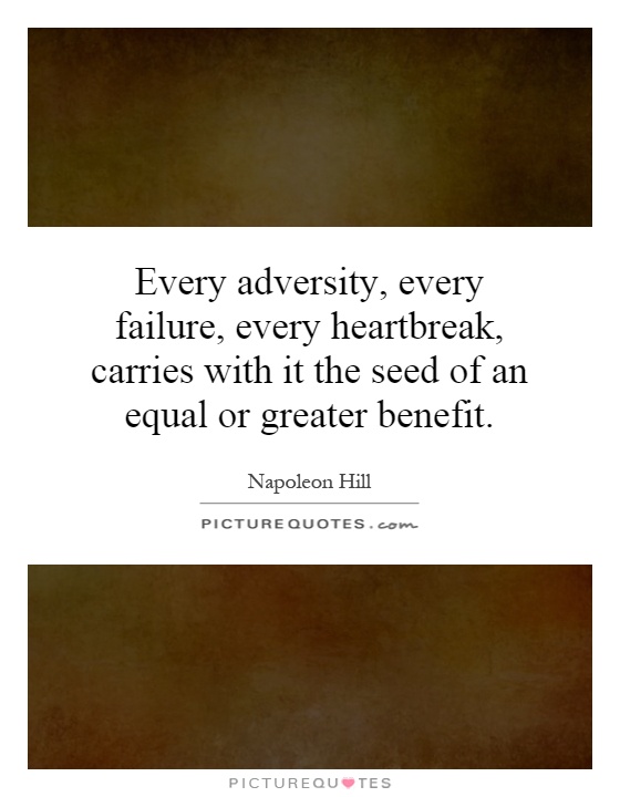 Every adversity, every failure, every heartbreak, carries with it the seed of an equal or greater benefit Picture Quote #1